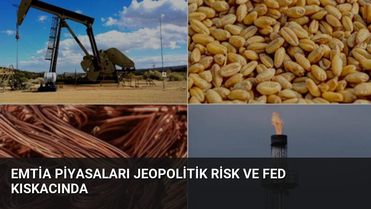 Emtia Piyasaları Jeopolitik Risk ve Fed Kıskacında