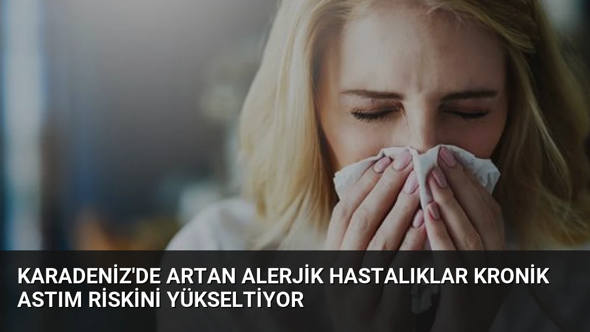 Karadeniz’de Artan Alerjik Hastalıklar Kronik Astım Riskini Yükseltiyor