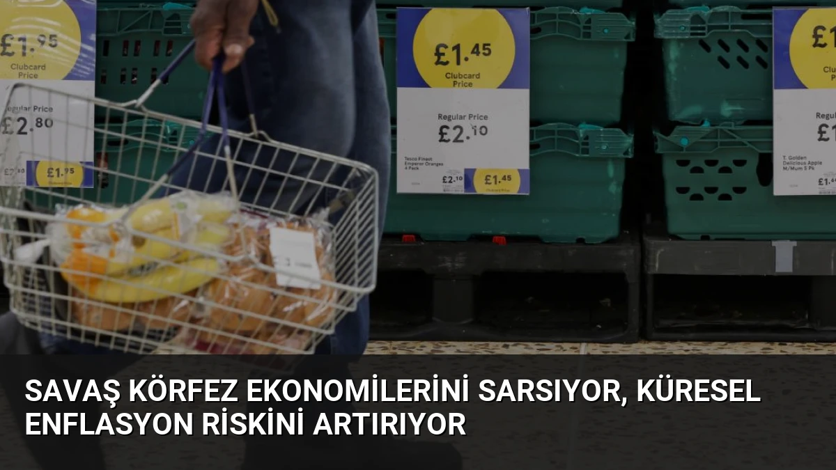 Savaş Körfez Ekonomilerini Sarsıyor, Küresel Enflasyon Riskini Artırıyor