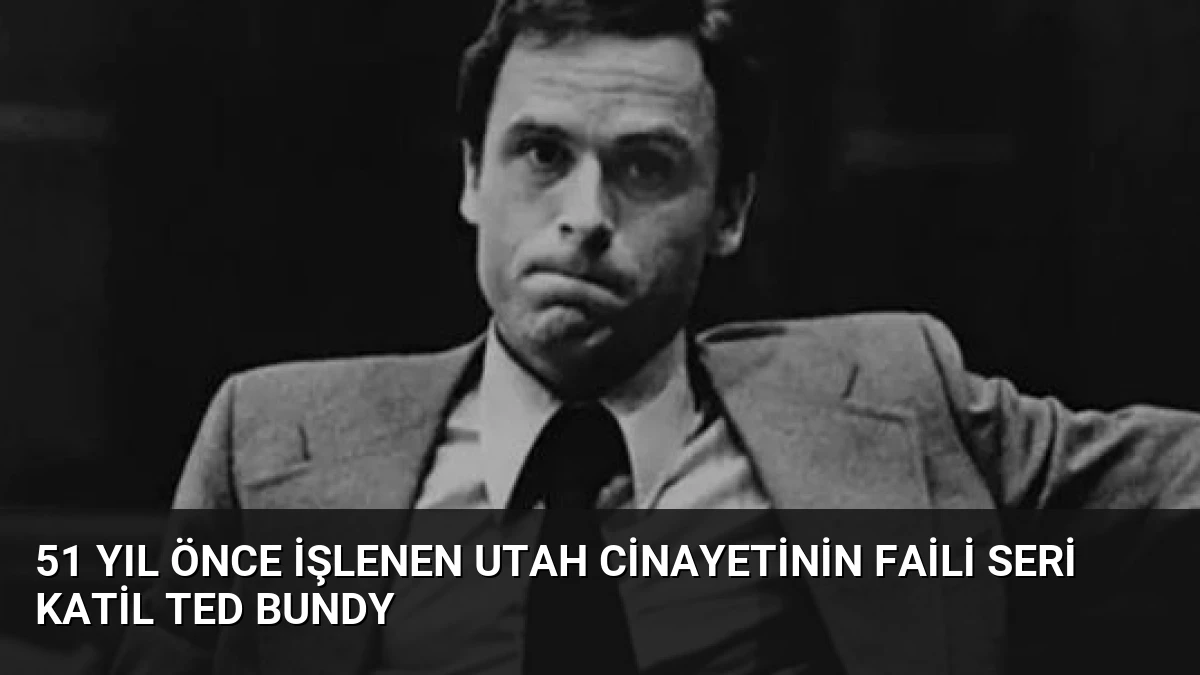 51 Yıl Önce İşlenen Utah Cinayetinin Faili Seri Katil Ted Bundy