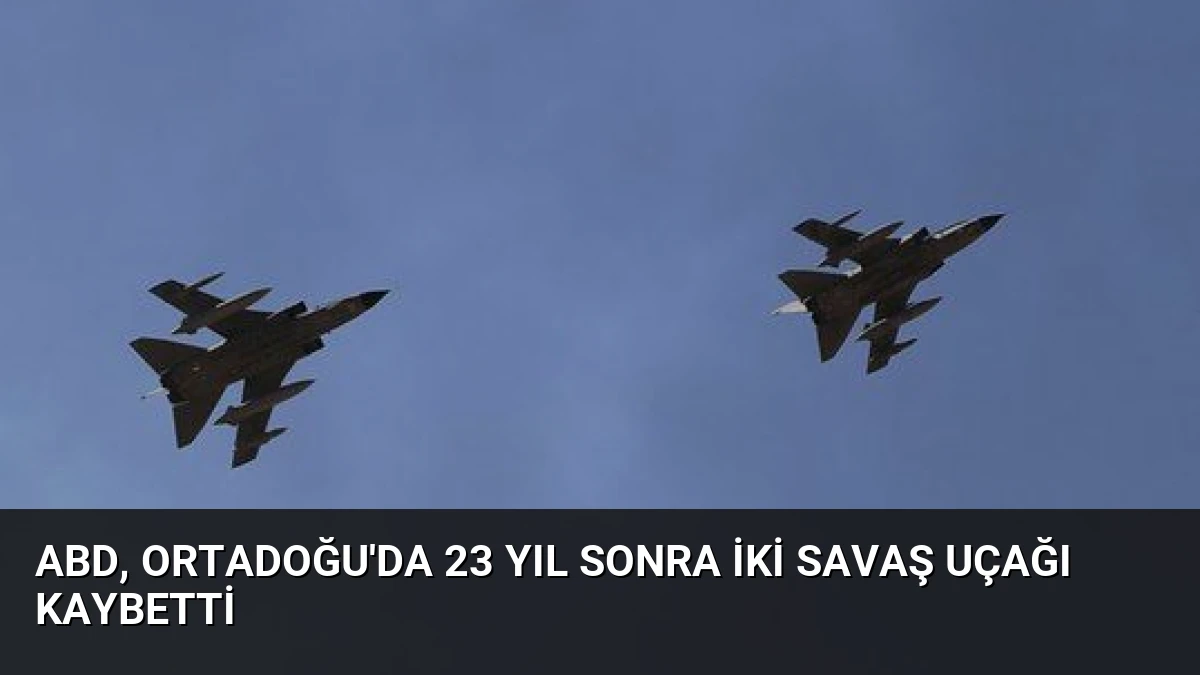 ABD, Ortadoğu’da 23 Yıl Sonra İki Savaş Uçağı Kaybetti