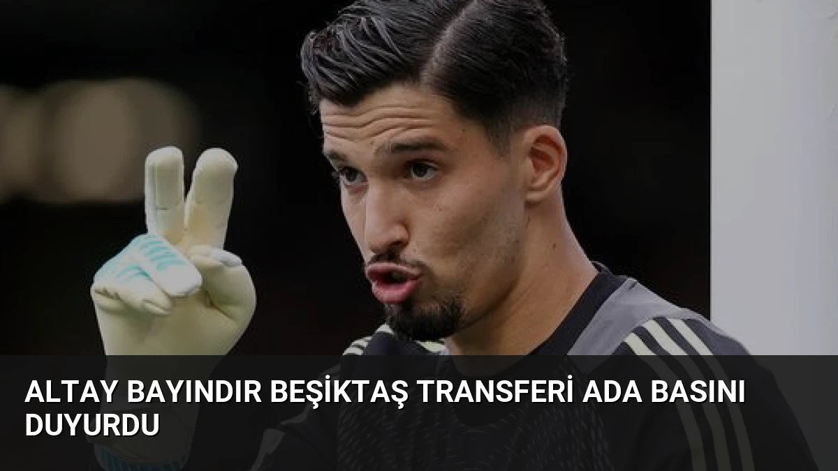 Altay Bayındır Beşiktaş Transferi Ada Basını Duyurdu