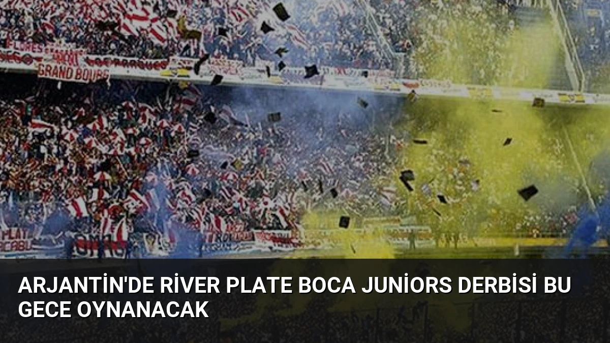 Arjantin’de River Plate Boca Juniors Derbisi Bu Gece Oynanacak