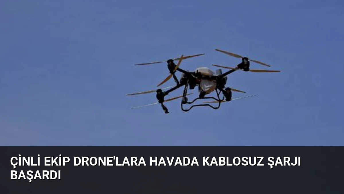 Çinli Ekip Drone’lara Havada Kablosuz Şarjı Başardı