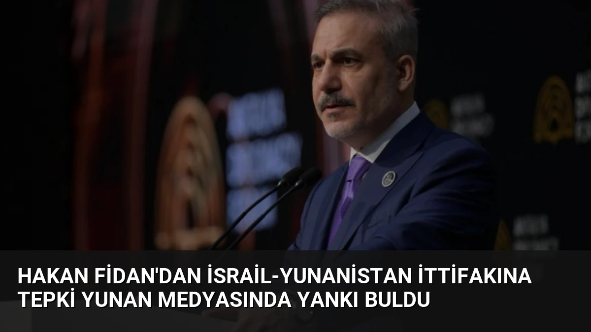 Hakan Fidan’dan İsrail-Yunanistan İttifakına Tepki Yunan Medyasında Yankı Buldu