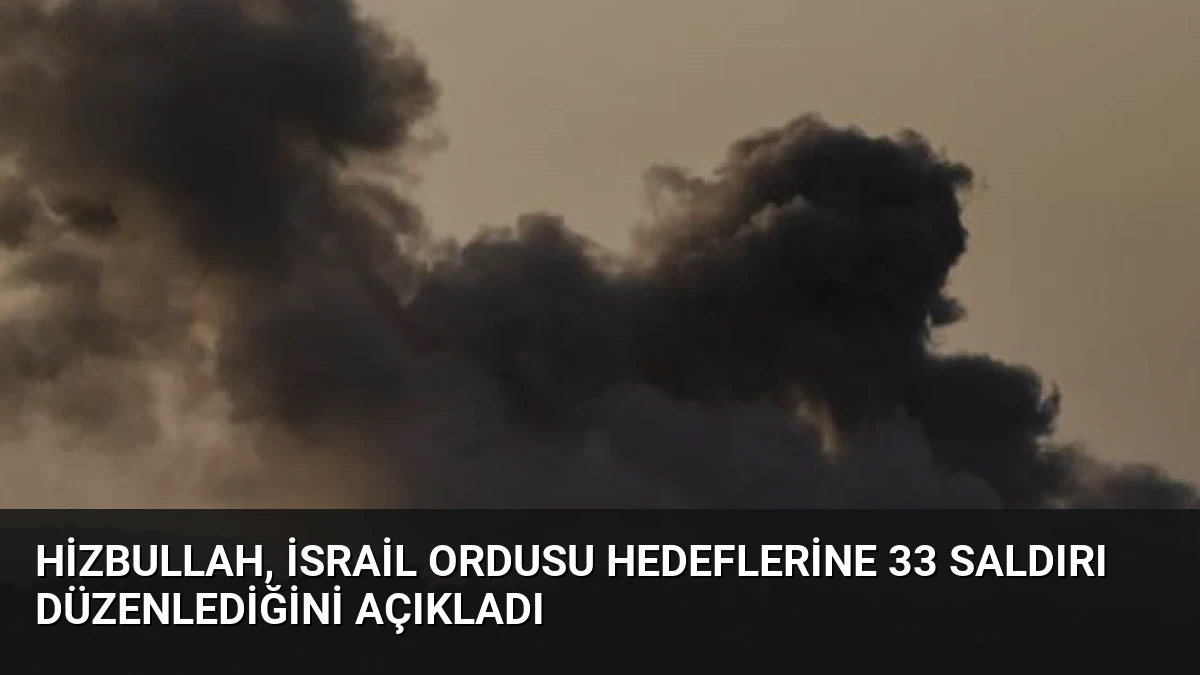 Hizbullah, İsrail Ordusu Hedeflerine 33 Saldırı Düzenlediğini Açıkladı