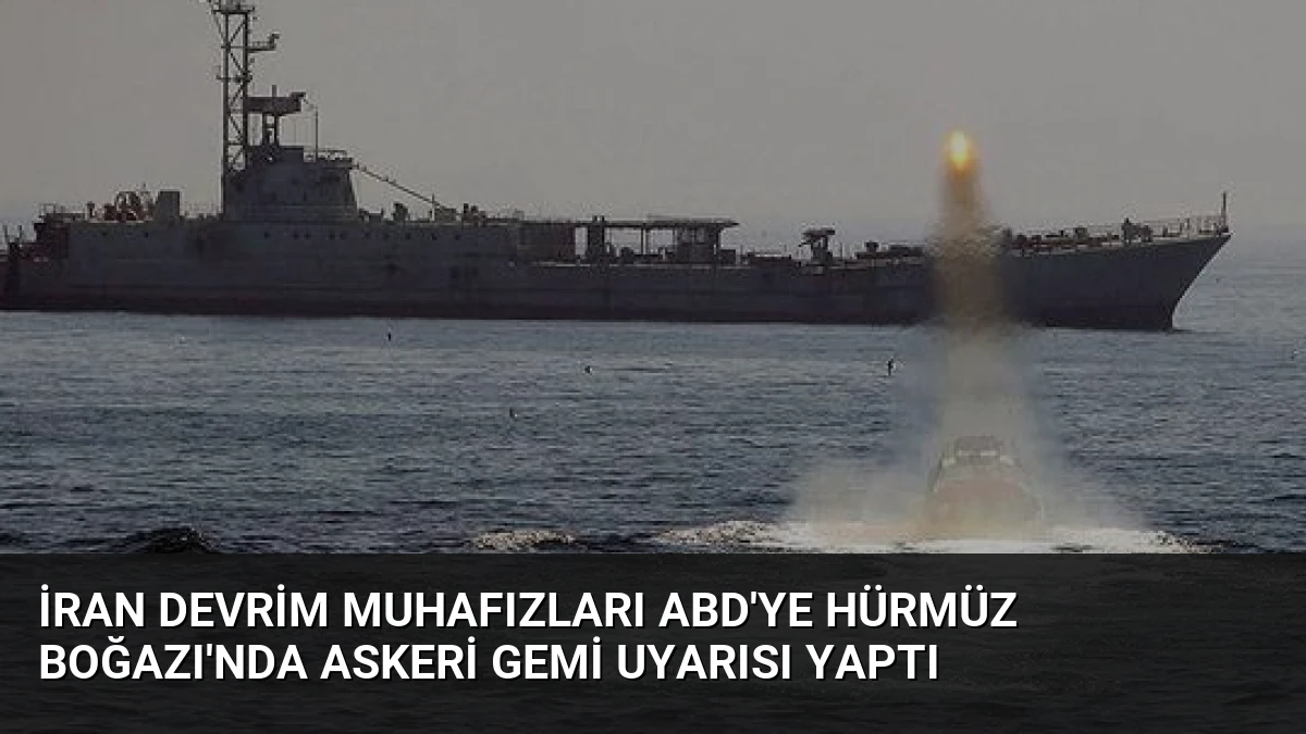 İran Devrim Muhafızları ABD’ye Hürmüz Boğazı’nda askeri gemi uyarısı yaptı