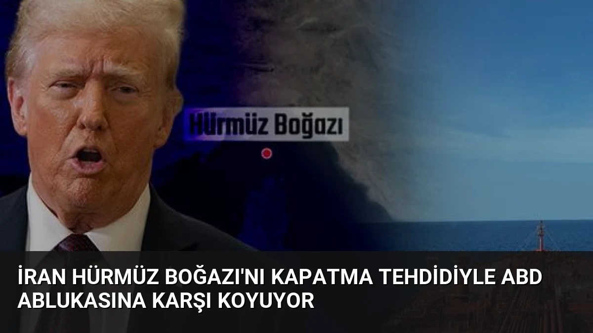 İran Hürmüz Boğazı’nı Kapatma Tehdidiyle ABD Ablukasına Karşı Koyuyor