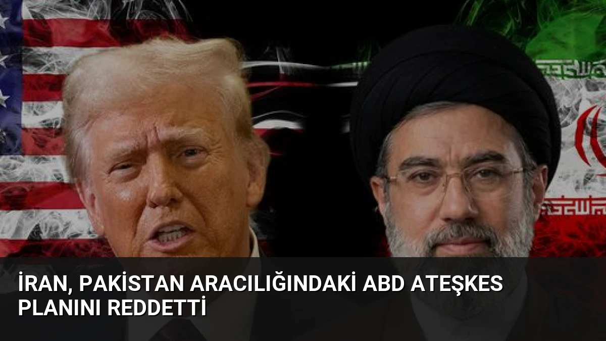 İran, Pakistan Aracılığındaki ABD Ateşkes Planını Reddetti