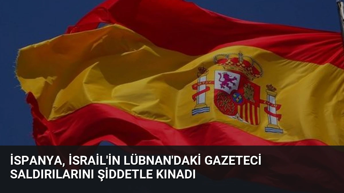 İspanya, İsrail’in Lübnan’daki Gazeteci Saldırılarını Şiddetle Kınadı