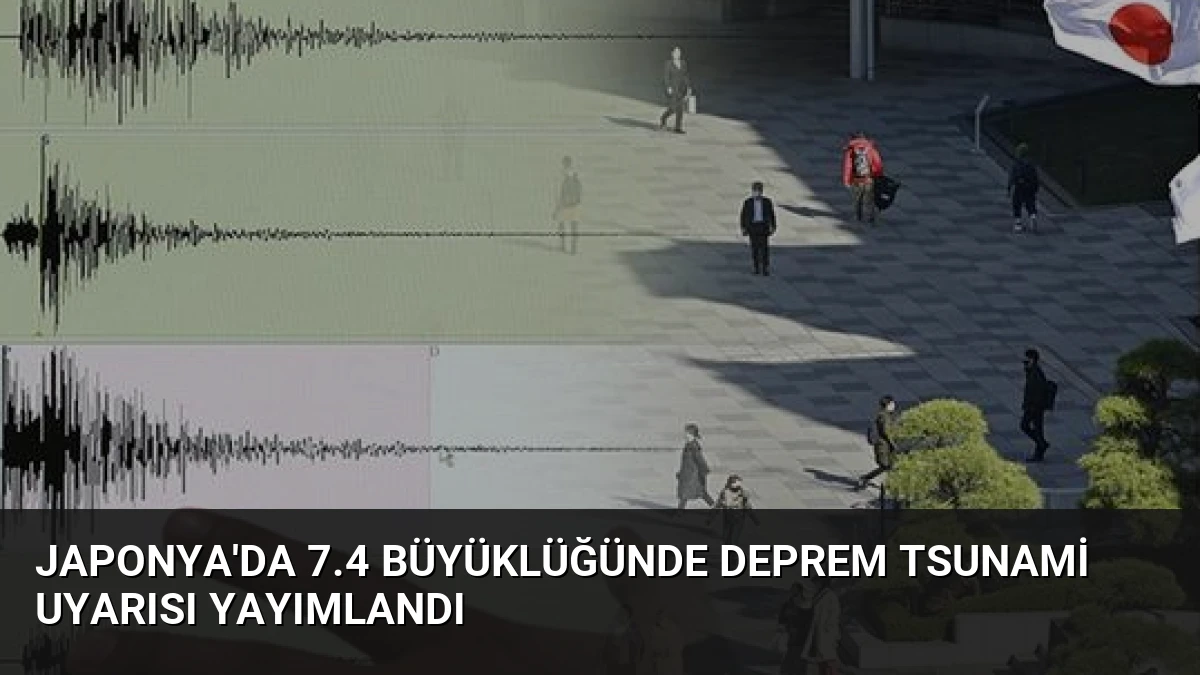 Japonya’da 7.4 Büyüklüğünde Deprem Tsunami Uyarısı Yayımlandı