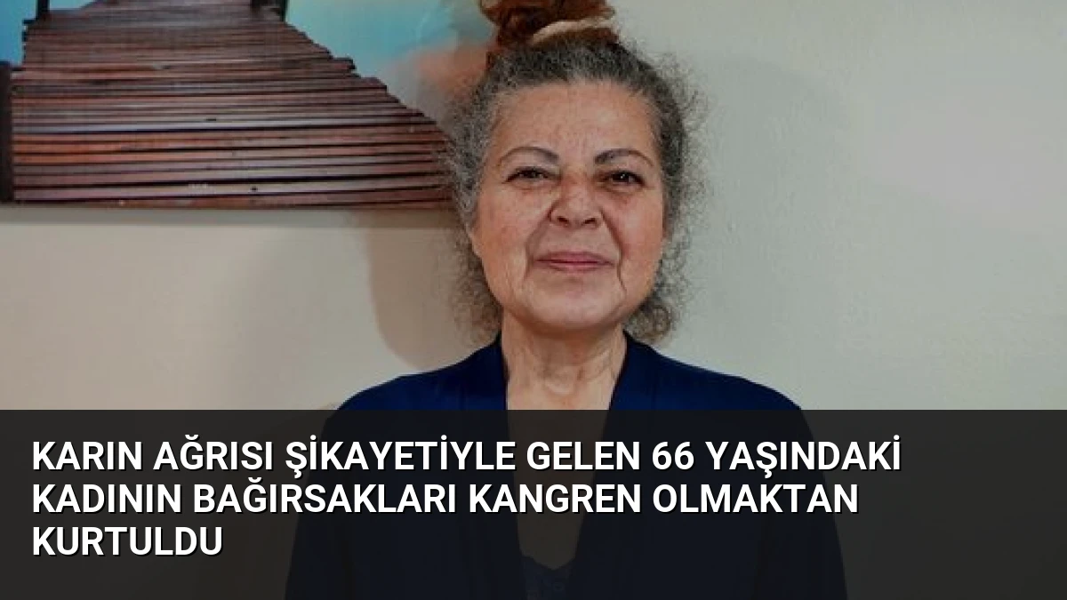 Karın Ağrısı Şikayetiyle Gelen 66 Yaşındaki Kadının Bağırsakları Kangren Olmaktan Kurtuldu