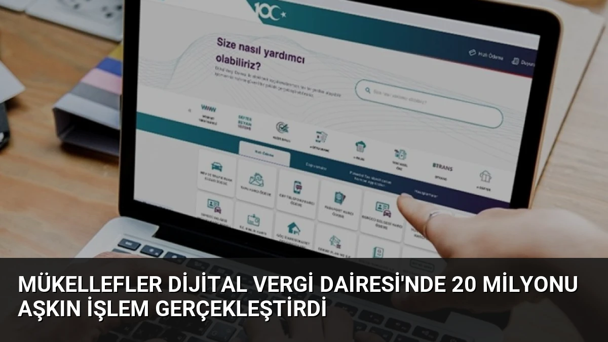 Mükellefler Dijital Vergi Dairesi’nde 20 Milyonu Aşkın İşlem Gerçekleştirdi