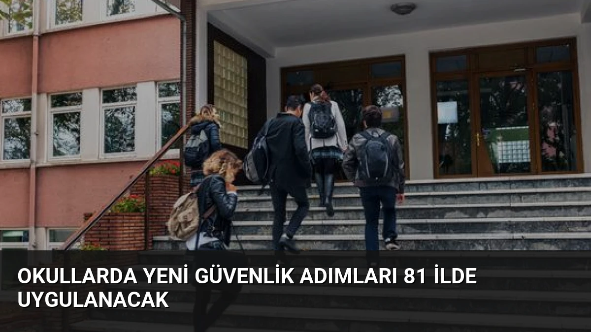 Okullarda Yeni Güvenlik Adımları 81 İlde Uygulanacak