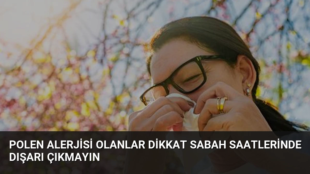 Polen Alerjisi Olanlar Dikkat Sabah Saatlerinde Dışarı Çıkmayın