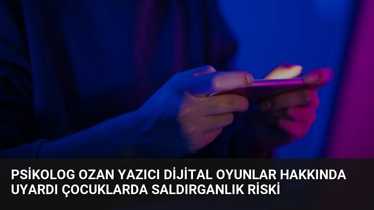 Psikolog Ozan Yazıcı Dijital Oyunlar Hakkında Uyardı Çocuklarda Saldırganlık Riski