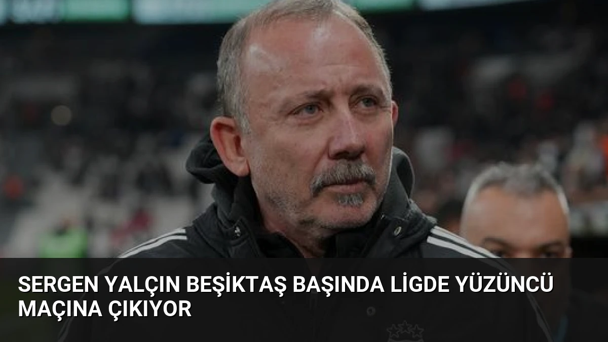 Sergen Yalçın Beşiktaş Başında Ligde Yüzüncü Maçına Çıkıyor