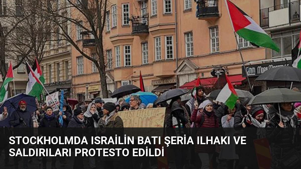 Stockholmda Israilin Batı Şeria Ilhakı ve Saldırıları Protesto Edildi