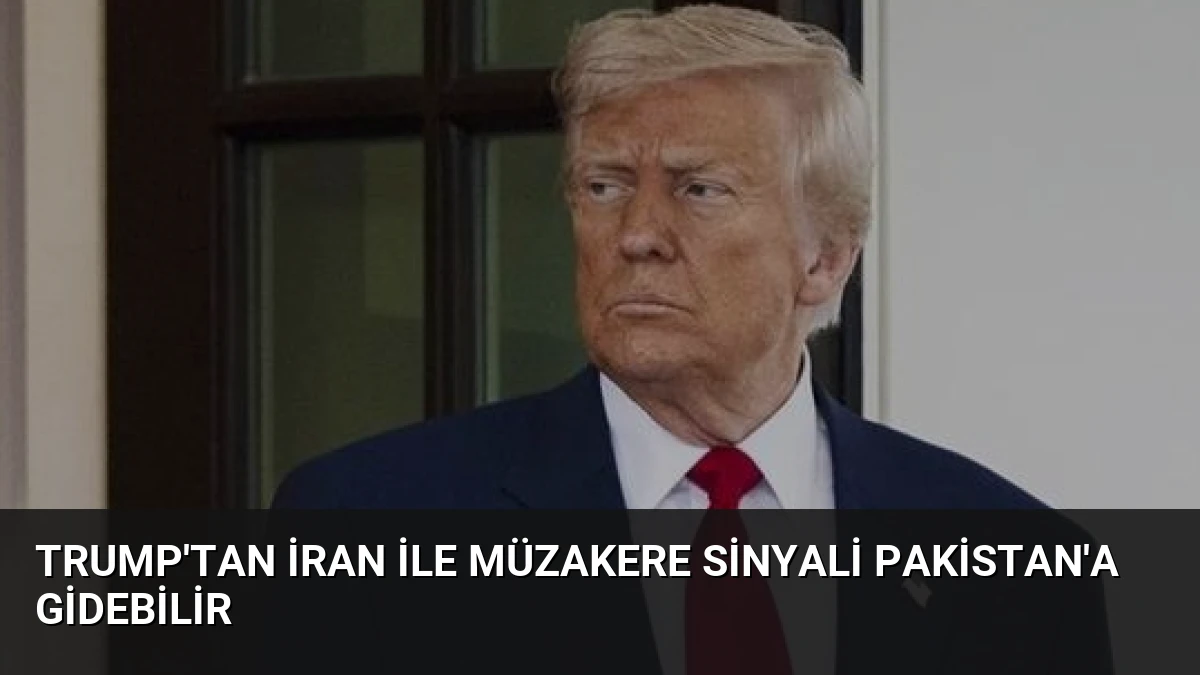 Trump’tan İran ile müzakere sinyali Pakistan’a gidebilir