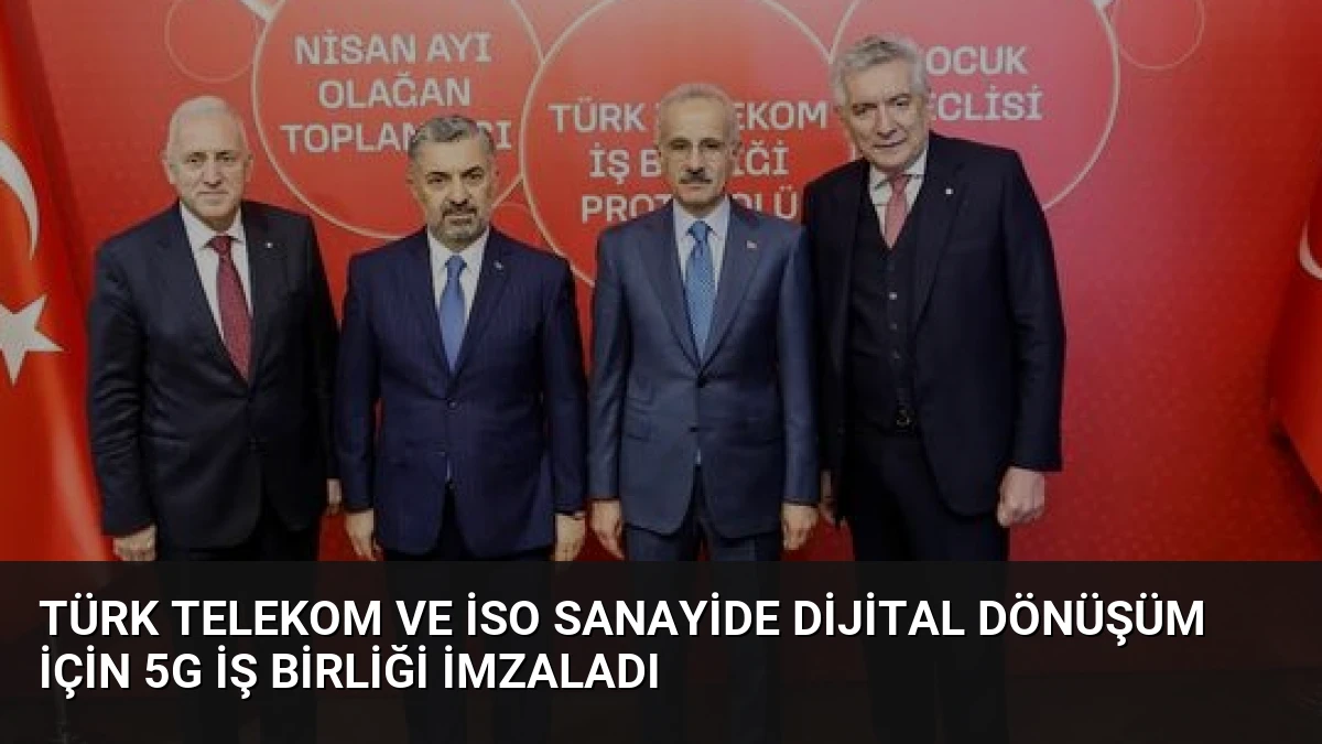 Türk Telekom ve İSO Sanayide Dijital Dönüşüm İçin 5G İş Birliği İmzaladı