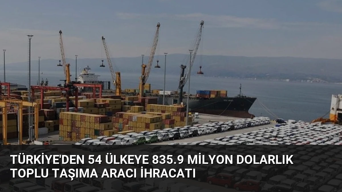 Türkiye’den 54 Ülkeye 835.9 Milyon Dolarlık Toplu Taşıma Aracı İhracatı