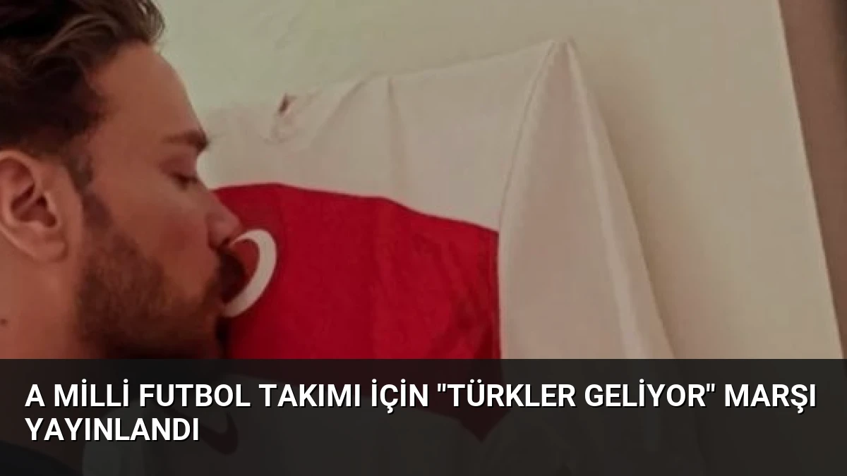 A Milli Futbol Takımı İçin “Türkler Geliyor” Marşı Yayınlandı