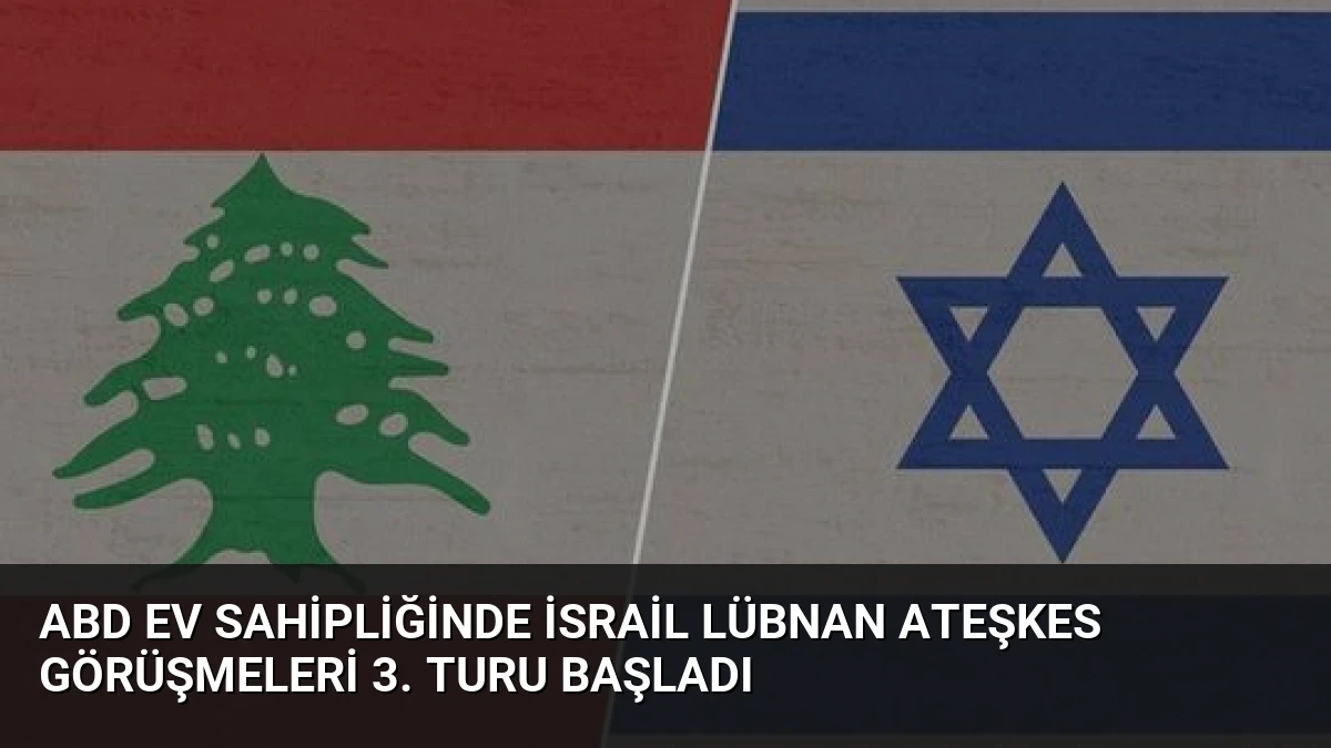 ABD Ev Sahipliğinde İsrail Lübnan Ateşkes Görüşmeleri 3. Turu Başladı