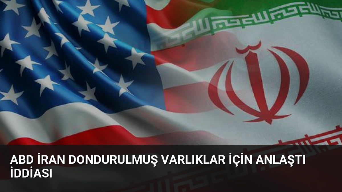 ABD İran Dondurulmuş Varlıklar İçin Anlaştı İddiası