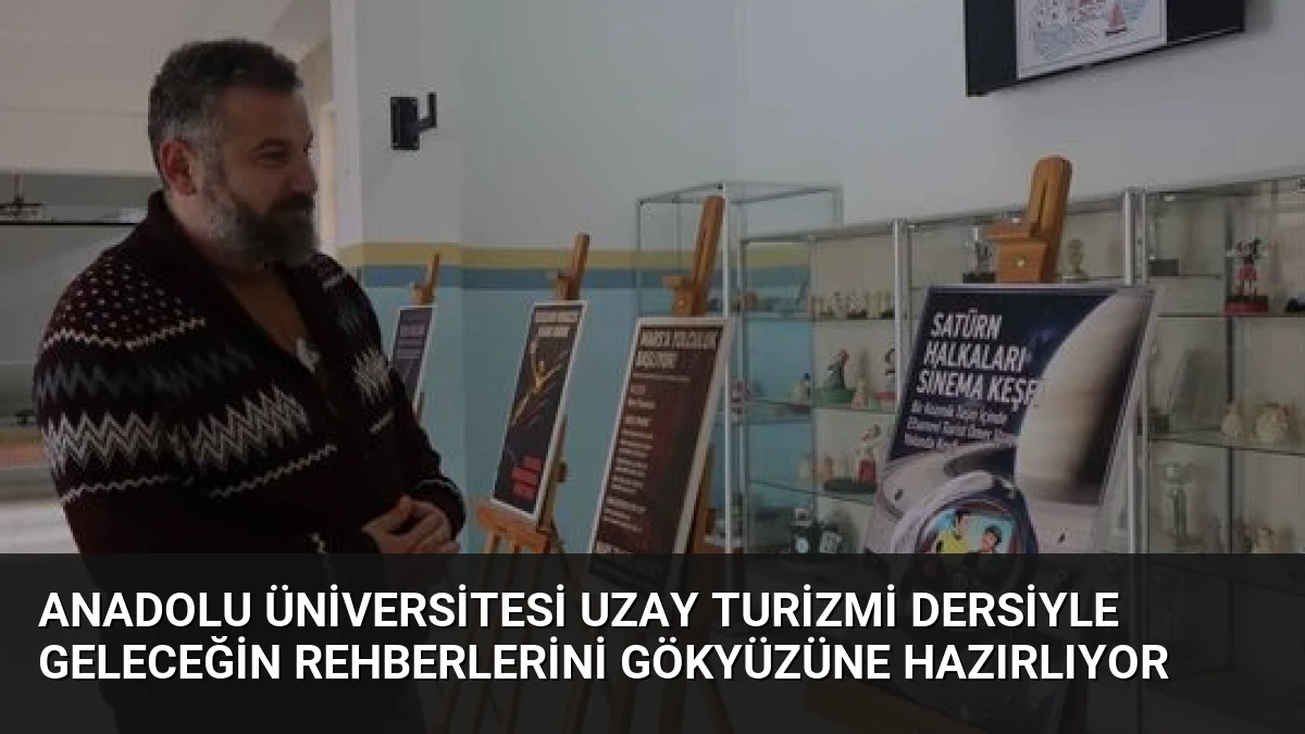 Anadolu Üniversitesi Uzay Turizmi Dersiyle Geleceğin Rehberlerini Gökyüzüne Hazırlıyor