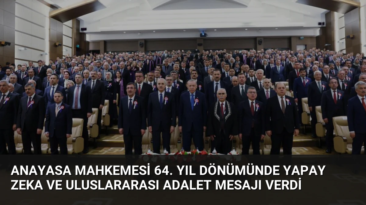 Anayasa Mahkemesi 64. Yıl Dönümünde Yapay Zeka ve Uluslararası Adalet Mesajı Verdi