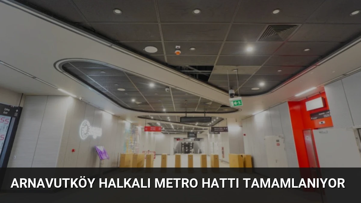 Arnavutköy Halkalı Metro Hattı Tamamlanıyor