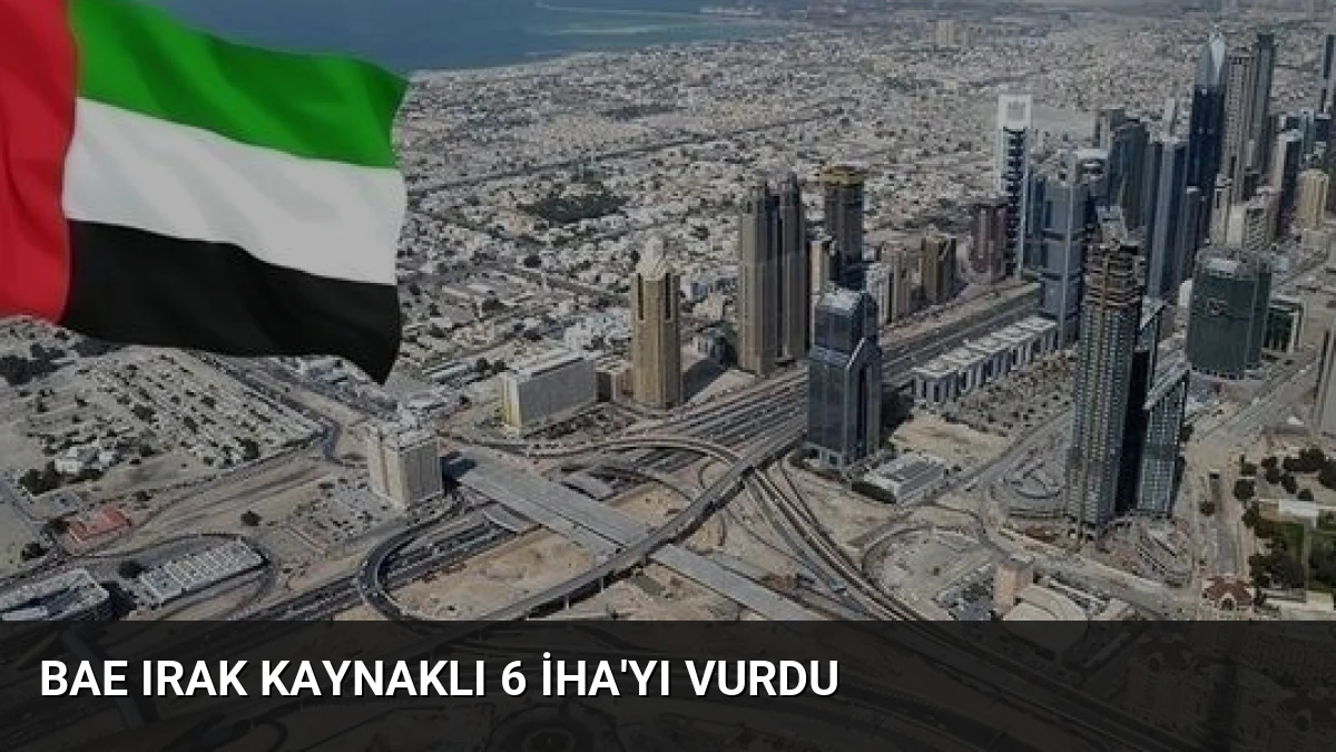 BAE Irak Kaynaklı 6 İHA’yı Vurdu