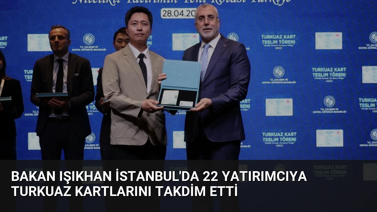 Bakan Işıkhan İstanbul’da 22 Yatırımcıya Turkuaz Kartlarını Takdim Etti