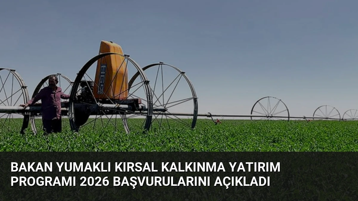 Bakan Yumaklı Kırsal Kalkınma Yatırım Programı 2026 Başvurularını Açıkladı
