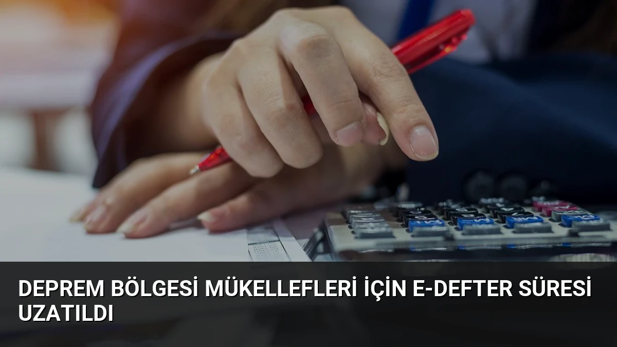 Deprem Bölgesi Mükellefleri İçin E-defter Süresi Uzatıldı