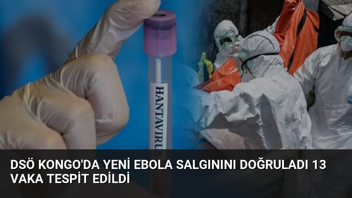 DSÖ Kongo’da Yeni Ebola Salgınını Doğruladı 13 Vaka Tespit Edildi