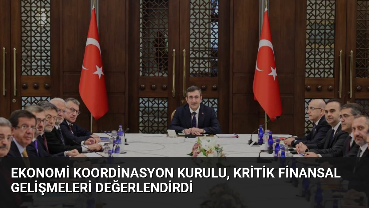 Ekonomi Koordinasyon Kurulu, Kritik Finansal Gelişmeleri Değerlendirdi