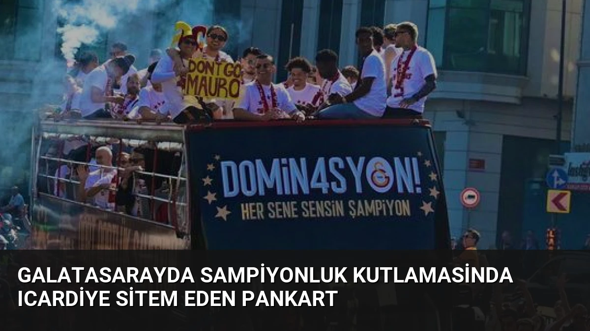 Galatasarayda Sampiyonluk Kutlamasinda Icardiye Sitem Eden Pankart