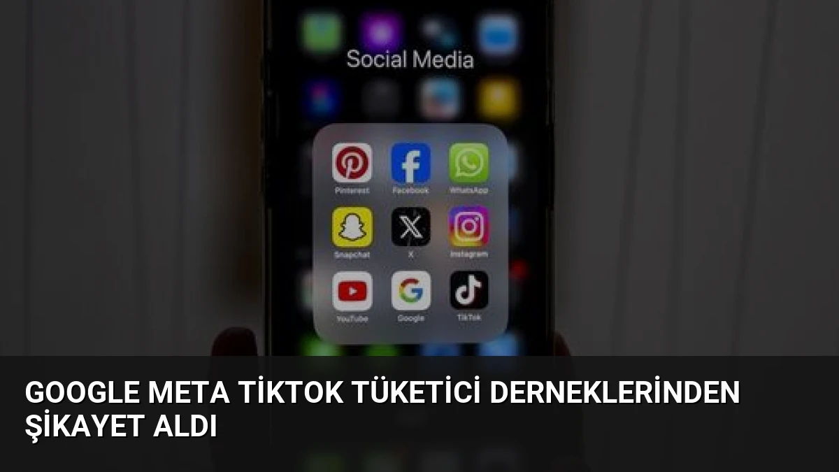 Google Meta TikTok Tüketici Derneklerinden Şikayet Aldı