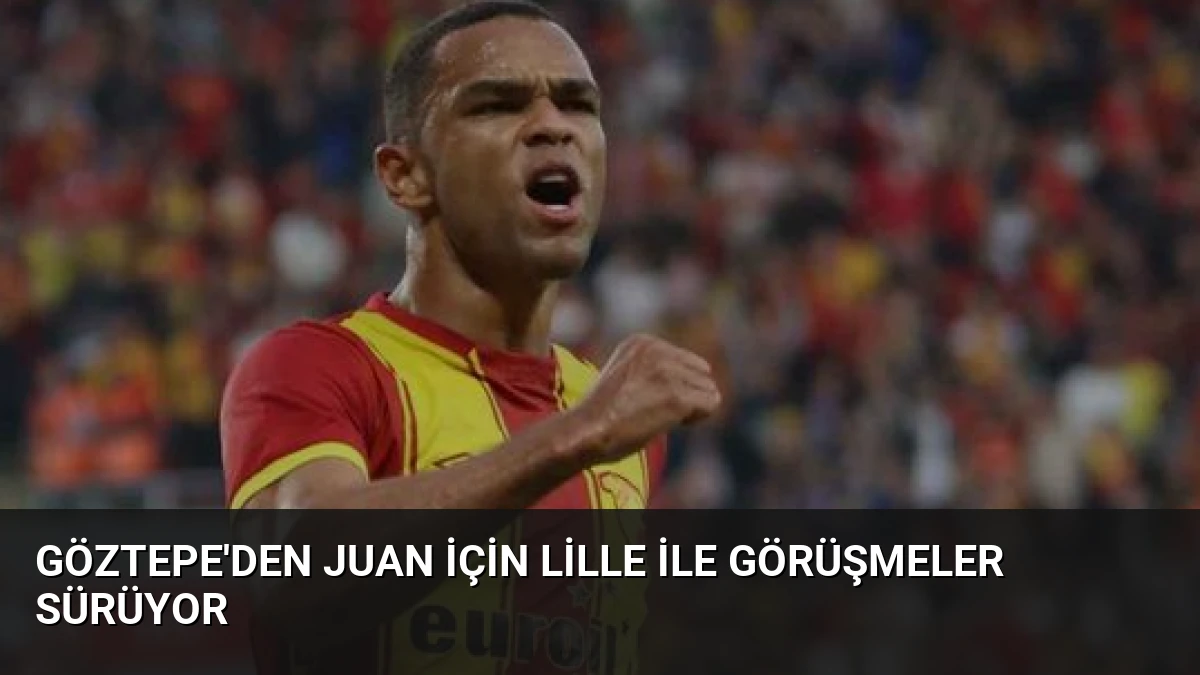 Göztepe’den Juan için Lille ile Görüşmeler Sürüyor