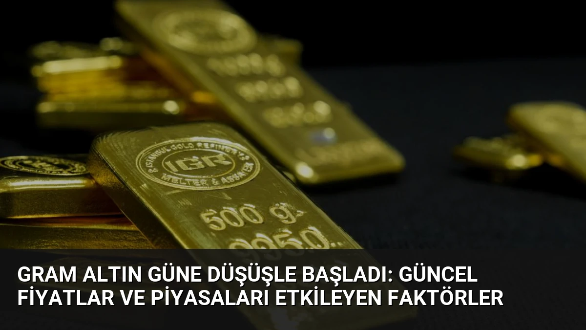 Gram Altın Güne Düşüşle Başladı: Güncel Fiyatlar ve Piyasaları Etkileyen Faktörler