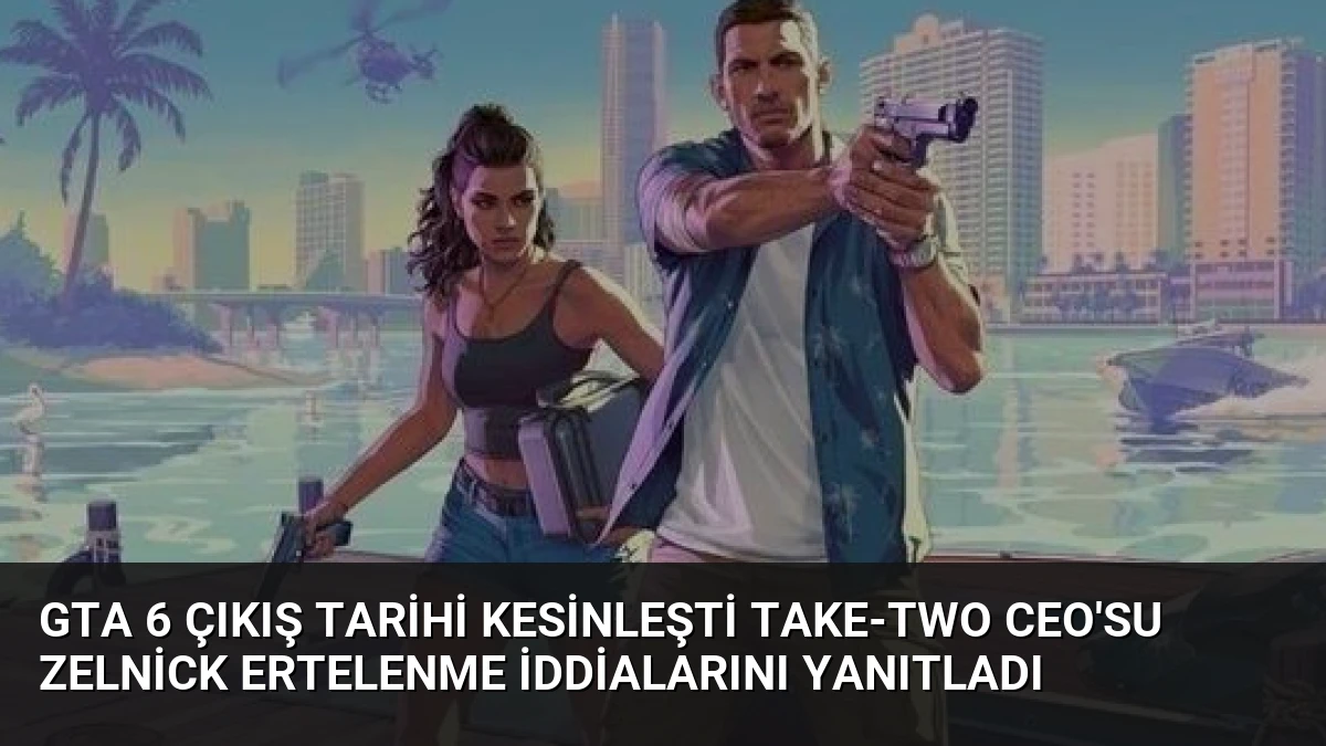 GTA 6 Çıkış Tarihi Kesinleşti Take-Two CEO’su Zelnick Ertelenme İddialarını Yanıtladı