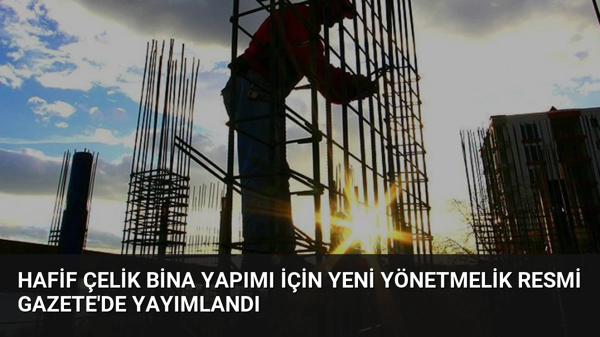 Hafif Çelik Bina Yapımı İçin Yeni Yönetmelik Resmi Gazete’de Yayımlandı