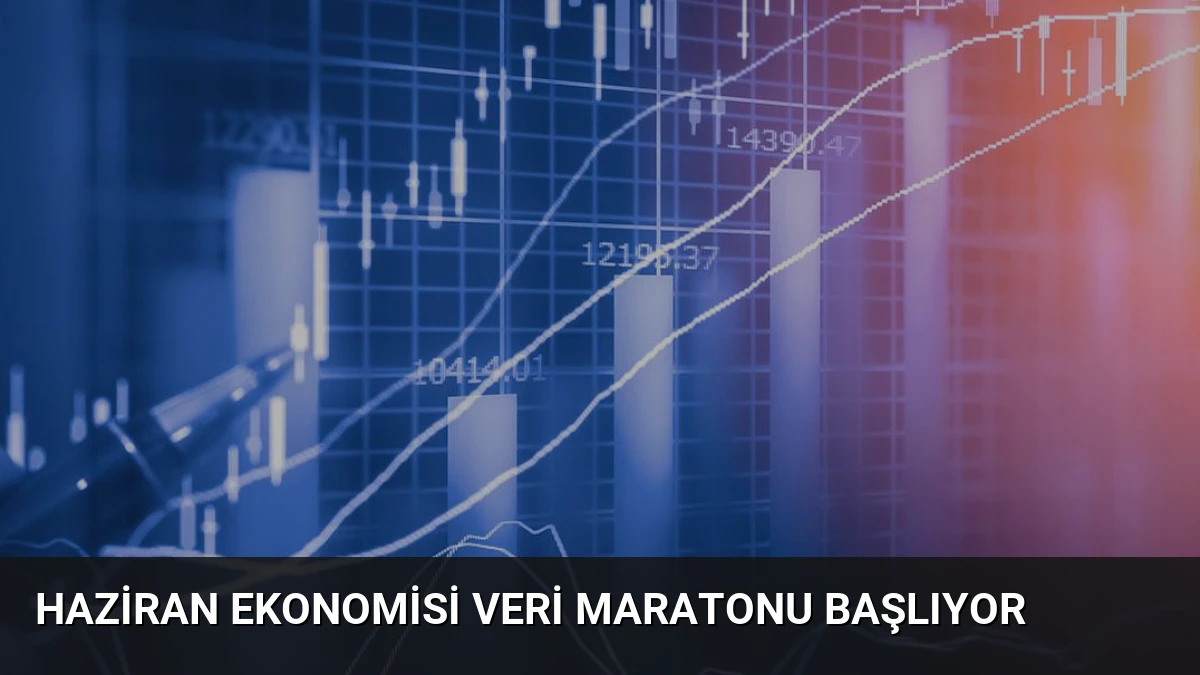 Haziran Ekonomisi Veri Maratonu Başlıyor