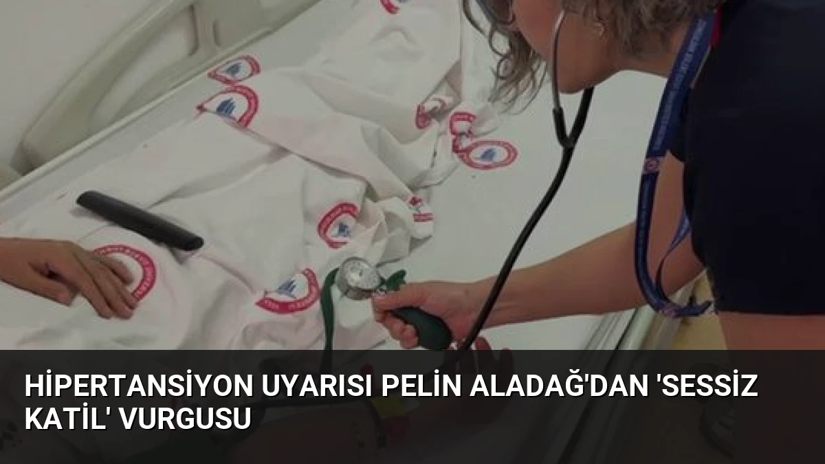 Hipertansiyon Uyarısı Pelin Aladağ’dan ‘Sessiz Katil’ Vurgusu