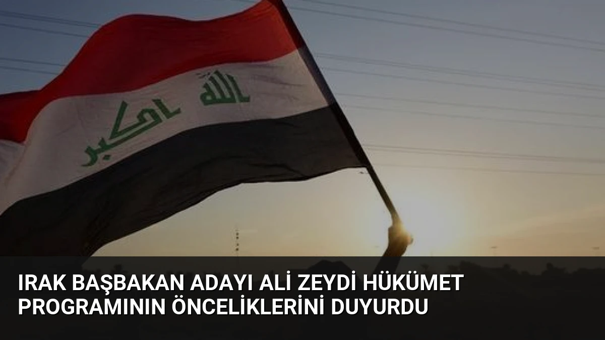 Irak Başbakan Adayı Ali Zeydi Hükümet Programının Önceliklerini Duyurdu