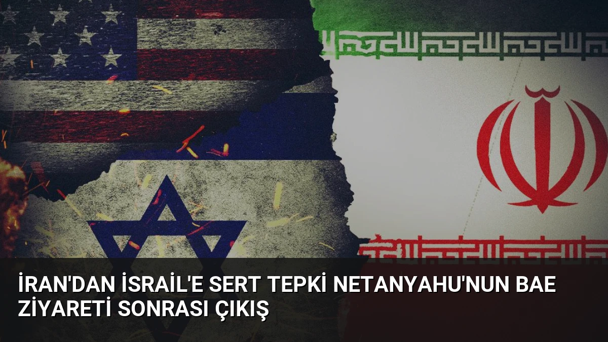 İran’dan İsrail’e Sert Tepki Netanyahu’nun BAE Ziyareti Sonrası Çıkış