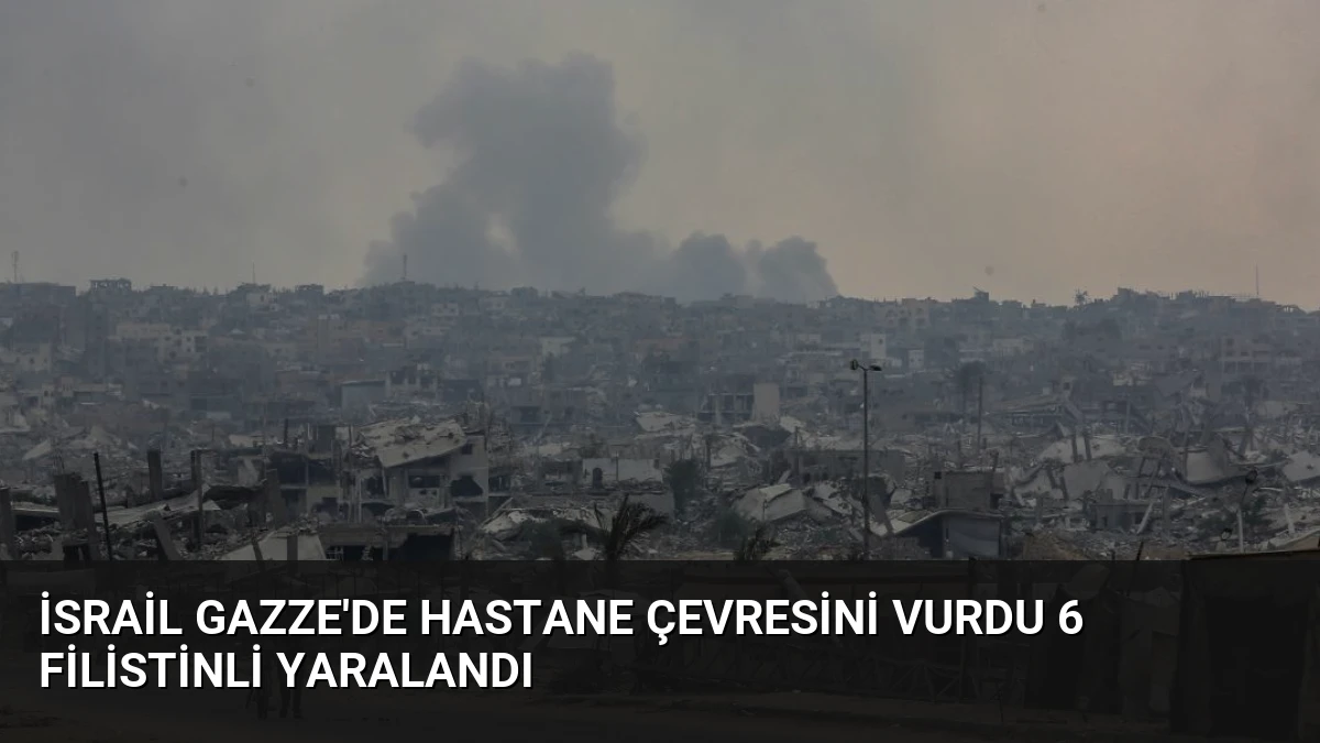 İsrail Gazze’de Hastane Çevresini Vurdu 6 Filistinli Yaralandı