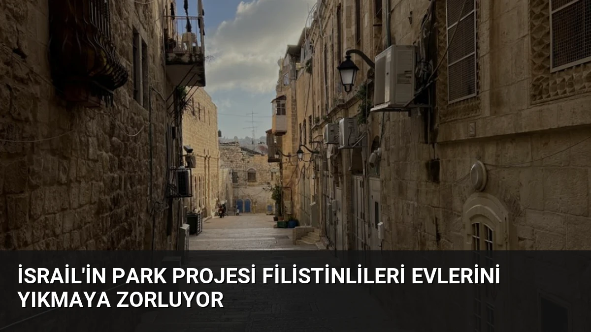 İsrail’in Park Projesi Filistinlileri Evlerini Yıkmaya Zorluyor