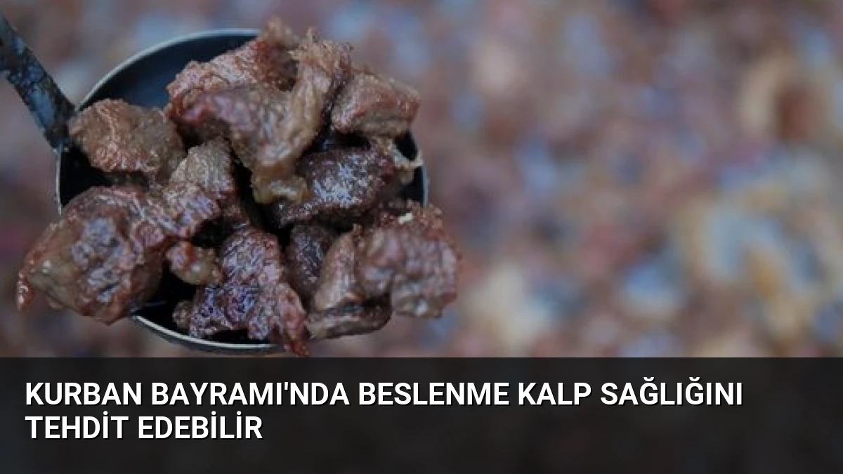 Kurban Bayramı’nda Beslenme Kalp Sağlığını Tehdit Edebilir